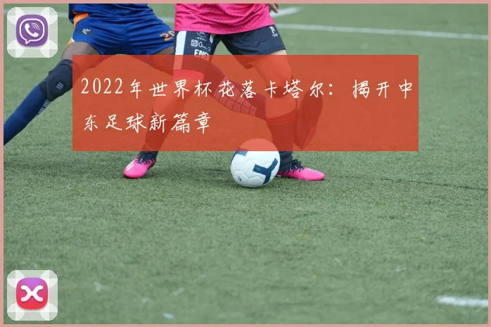 2022年世界杯花落卡塔尔：揭开中东足球新篇章