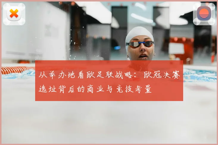 从举办地看欧足联战略：欧冠决赛选址背后的商业与竞技考量