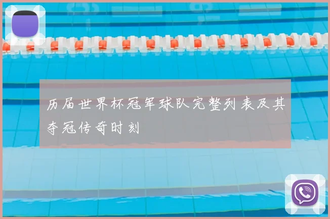 历届世界杯冠军球队完整列表及其夺冠传奇时刻